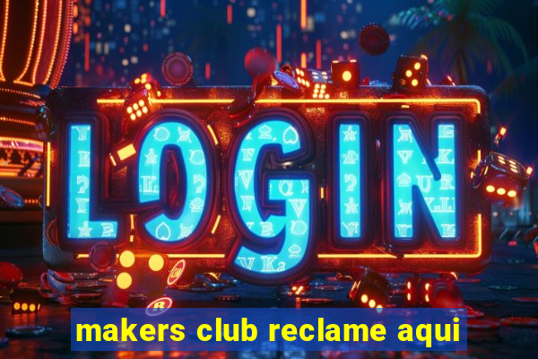 makers club reclame aqui